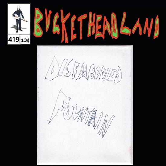 Bucketheadland 419 2023 Live Disembodied Fountain - Pike 419 Live Disembodied Fountain.jpg